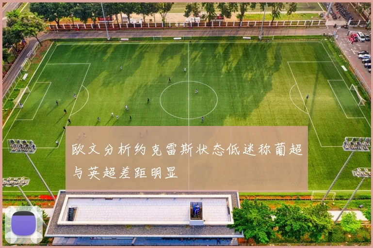 欧文分析约克雷斯状态低迷称葡超与英超差距明显
