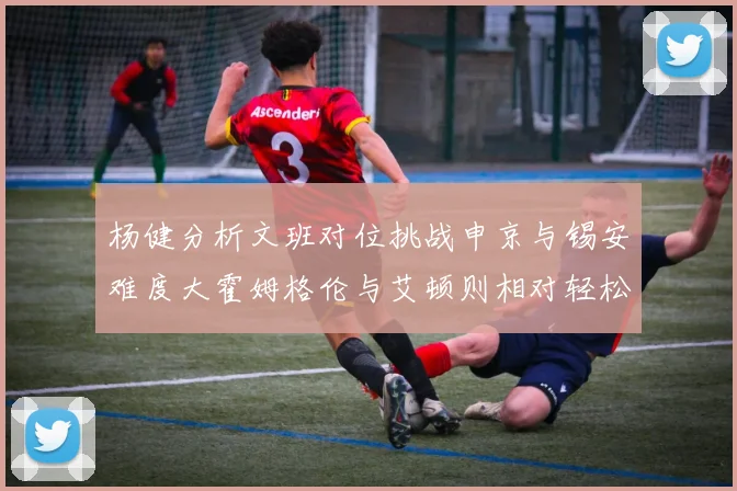 杨健分析文班对位挑战申京与锡安难度大霍姆格伦与艾顿则相对轻松